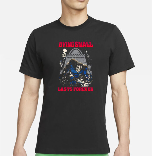 Dying Small Lasts Forever Shirt