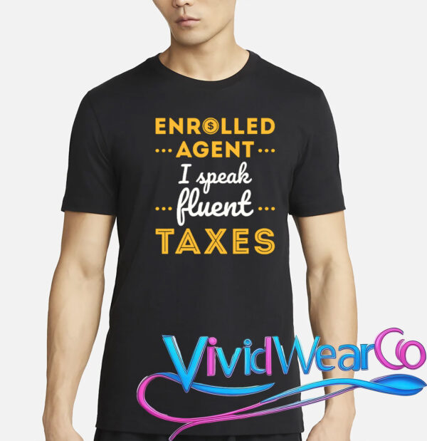 Enrolled Agent I Speak Fluent Taxes Funny T-Shirt