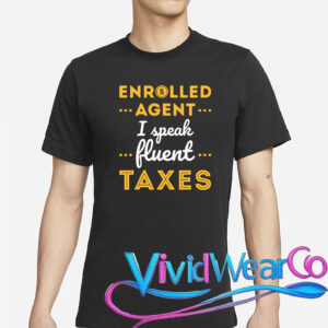 Enrolled Agent I Speak Fluent Taxes Funny T-Shirt