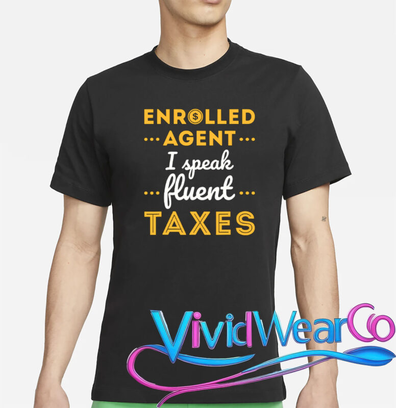 Enrolled Agent I Speak Fluent Taxes Funny T-Shirt
