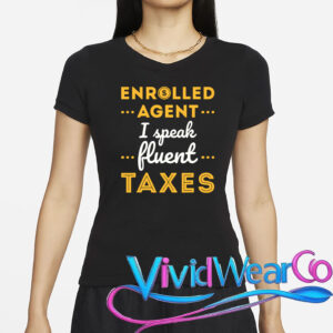 Enrolled Agent I Speak Fluent Taxes Funny T-Shirt