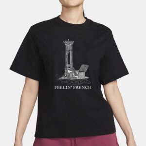 Feelin French Guillotine Shirt