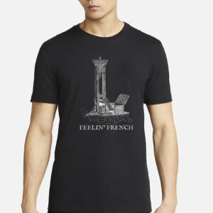 Feelin French Guillotine Shirt