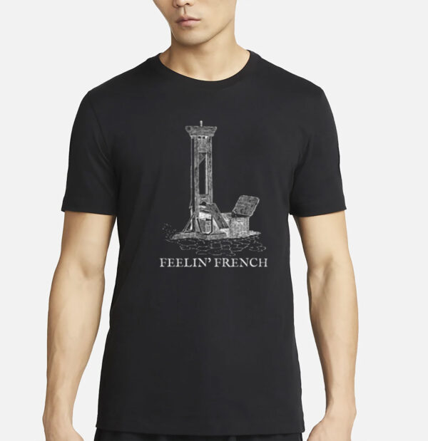 Feelin French Guillotine Shirt