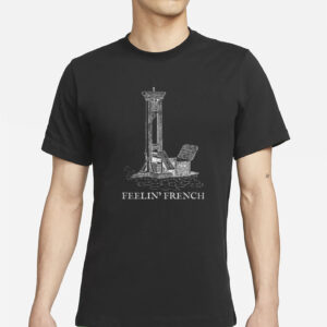 Feelin French Guillotine Shirt