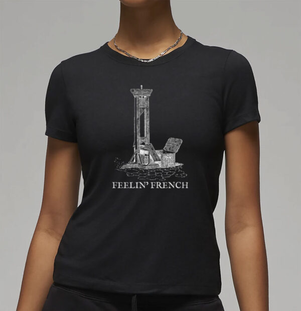 Feelin French Guillotine Shirt