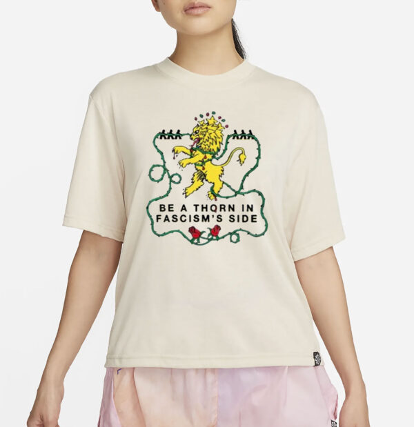 Feels So Good Be A Thorn In Fascism’s Side Shirt
