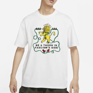 Feels So Good Be A Thorn In Fascism’s Side Shirt