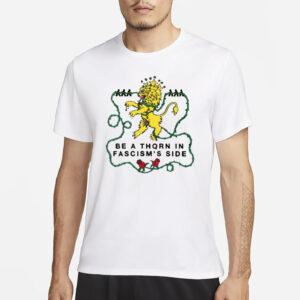 Feels So Good Be A Thorn In Fascism’s Side Shirt