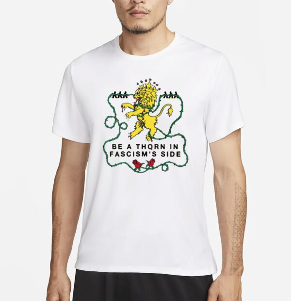 Feels So Good Be A Thorn In Fascism’s Side Shirt