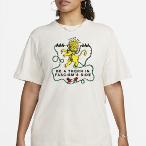 Feels So Good Be A Thorn In Fascism’s Side Shirt