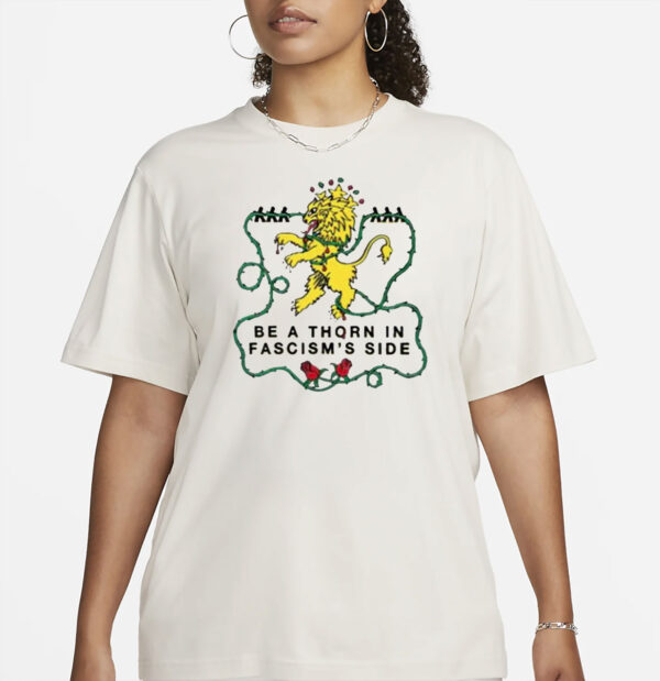 Feels So Good Be A Thorn In Fascism’s Side Shirt