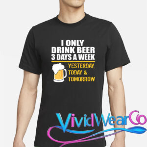 Funny Drink Beer 3 Days a Week T-Shirt