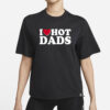 Funny I Heart Love Hot Dads T-Shirt