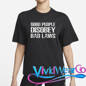 Good People Disobey Bad Laws T-Shirt