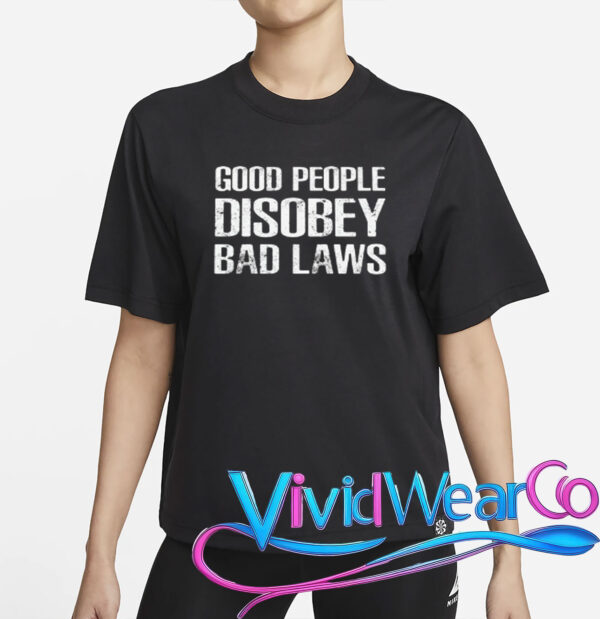 Good People Disobey Bad Laws T-Shirt
