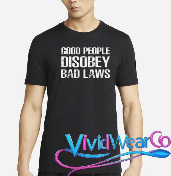 Good People Disobey Bad Laws T-Shirt