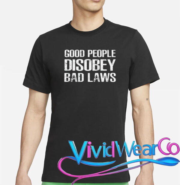 Good People Disobey Bad Laws T-Shirt