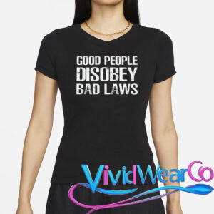 Good People Disobey Bad Laws T-Shirt