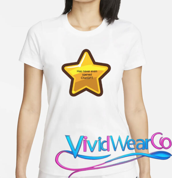 Has Never Even Opened Chatgpt T-Shirt