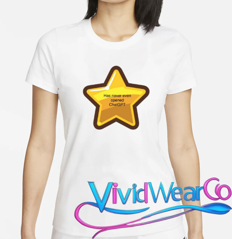 Has Never Even Opened Chatgpt T-Shirt