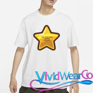 Has Never Even Opened Chatgpt T-Shirt