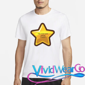Has Never Even Opened Chatgpt T-Shirt