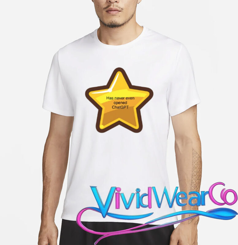 Has Never Even Opened Chatgpt T-Shirt
