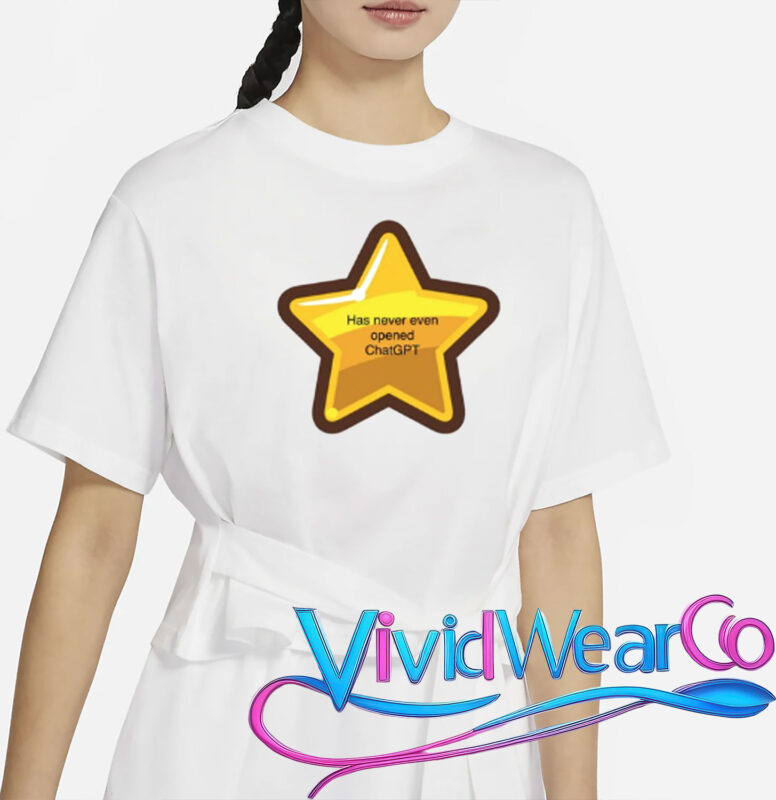 Has Never Even Opened Chatgpt T-Shirt