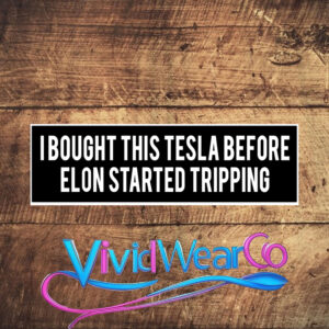 I Bought This Tesla Before Elon Started Tripping Bumper Sticker