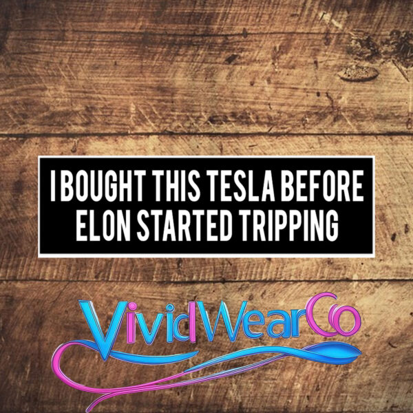 I Bought This Tesla Before Elon Started Tripping Bumper Sticker