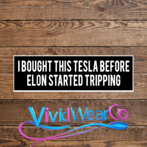 I Bought This Tesla Before Elon Started Tripping Bumper Sticker