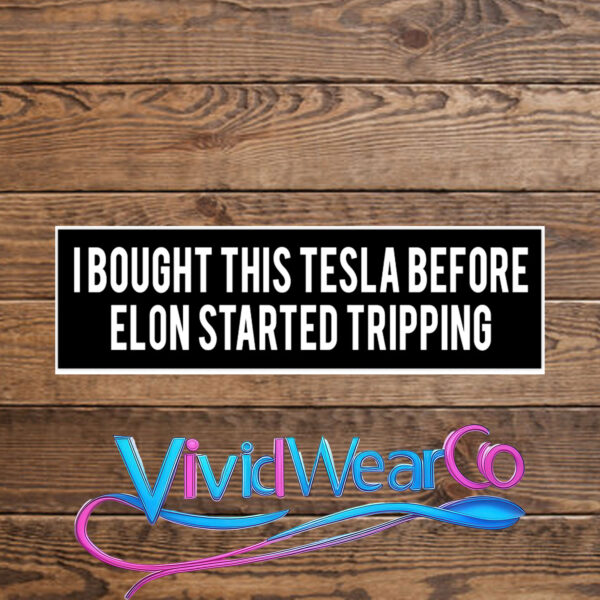 I Bought This Tesla Before Elon Started Tripping Bumper Sticker