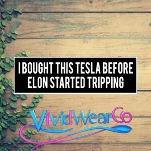 I Bought This Tesla Before Elon Started Tripping Bumper Sticker