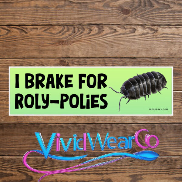 I Brake For Roly-Polies Bumper Sticker