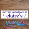 I Got My Lobotomy at Claire’s Bumper Sticker
