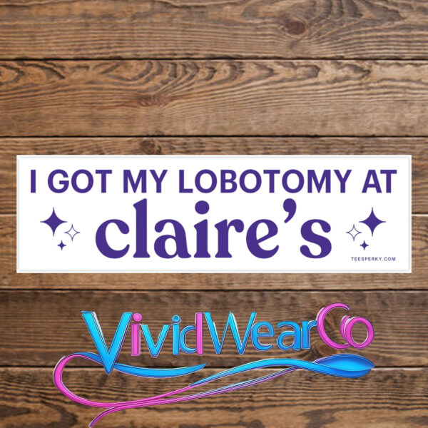 I Got My Lobotomy at Claire’s Bumper Sticker