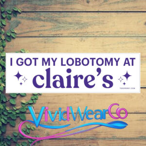 I Got My Lobotomy at Claire’s Bumper Sticker