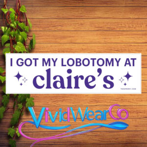 I Got My Lobotomy at Claire’s Bumper Sticker