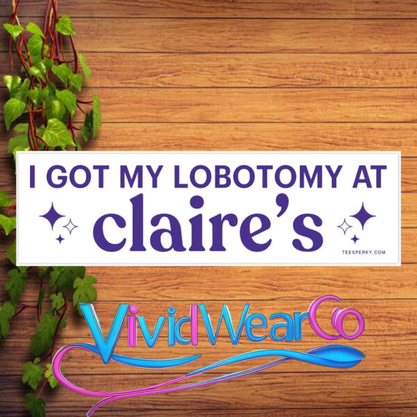 I Got My Lobotomy at Claire’s Bumper Sticker
