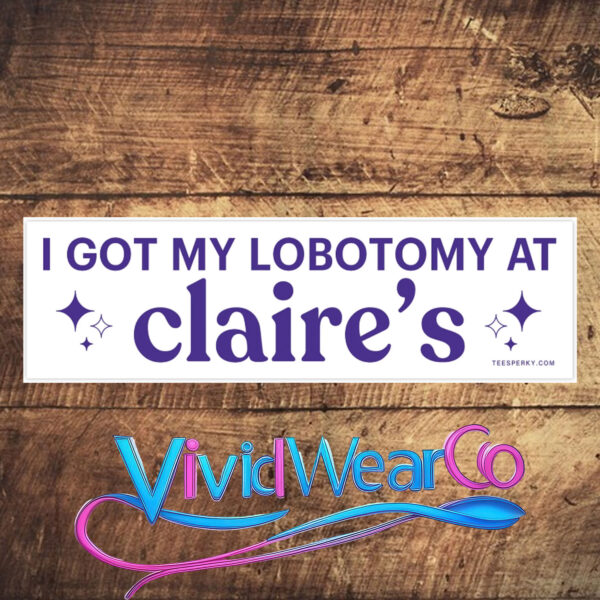I Got My Lobotomy at Claire’s Bumper Sticker