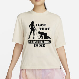 I Got That Service Dog In Me Shirt