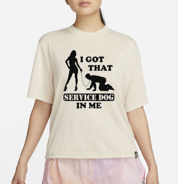 I Got That Service Dog In Me Shirt