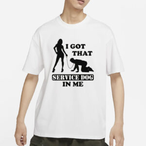 I Got That Service Dog In Me Shirt