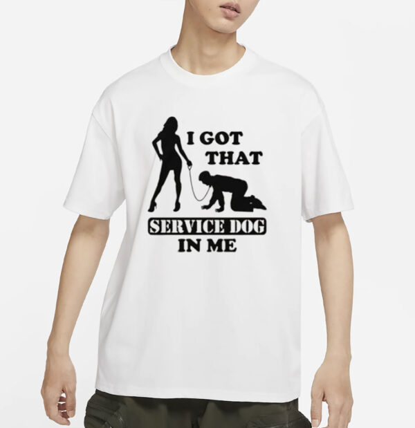 I Got That Service Dog In Me Shirt