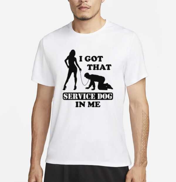 I Got That Service Dog In Me Shirt