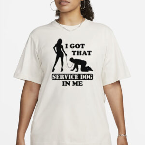 I Got That Service Dog In Me Shirt