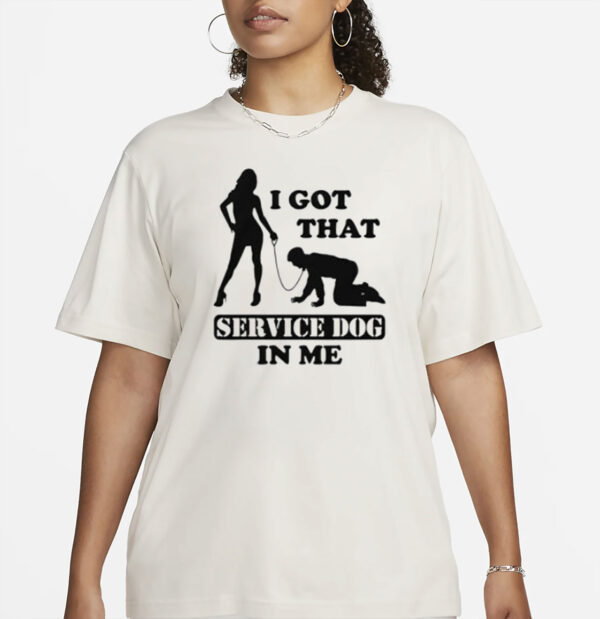 I Got That Service Dog In Me Shirt