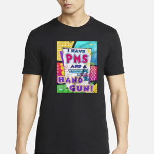 I Have Pms and A Hand Gun T-Shirt