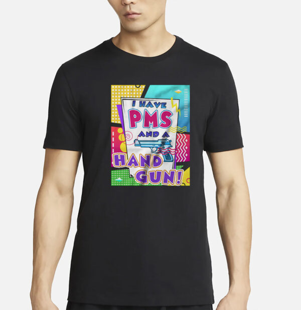 I Have Pms and A Hand Gun T-Shirt